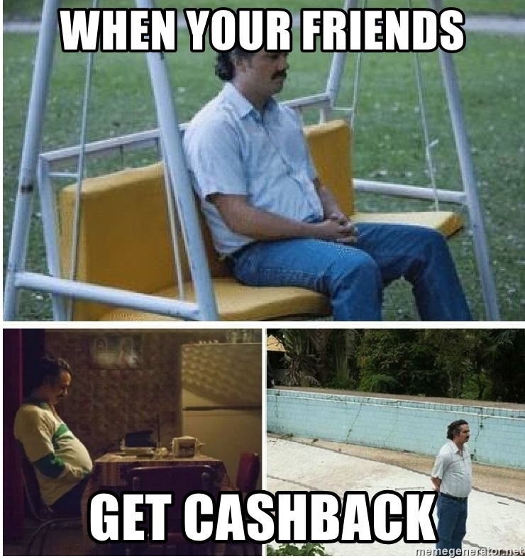 Meme When your friends get Cashback